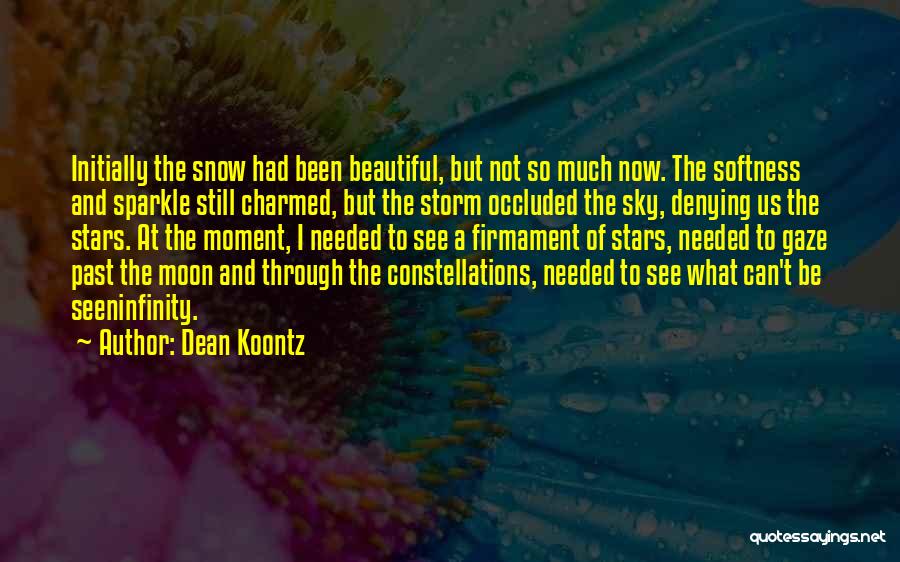 Dean Koontz Quotes: Initially The Snow Had Been Beautiful, But Not So Much Now. The Softness And Sparkle Still Charmed, But The Storm