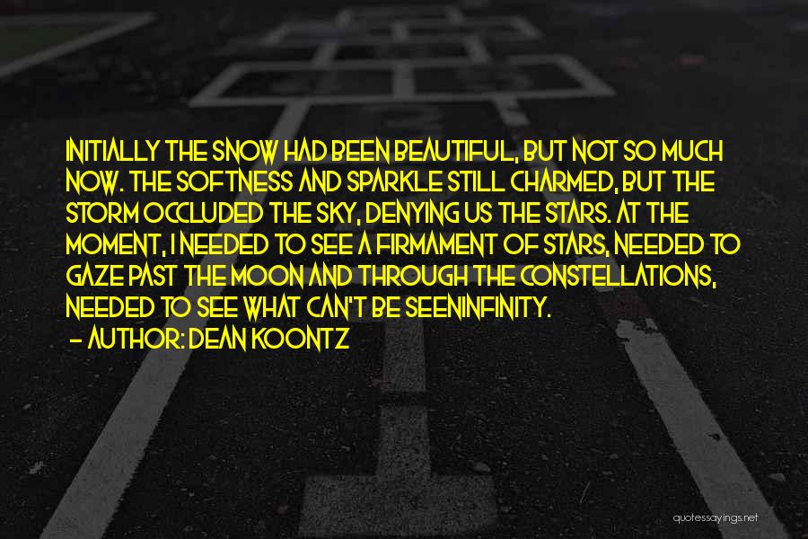 Dean Koontz Quotes: Initially The Snow Had Been Beautiful, But Not So Much Now. The Softness And Sparkle Still Charmed, But The Storm