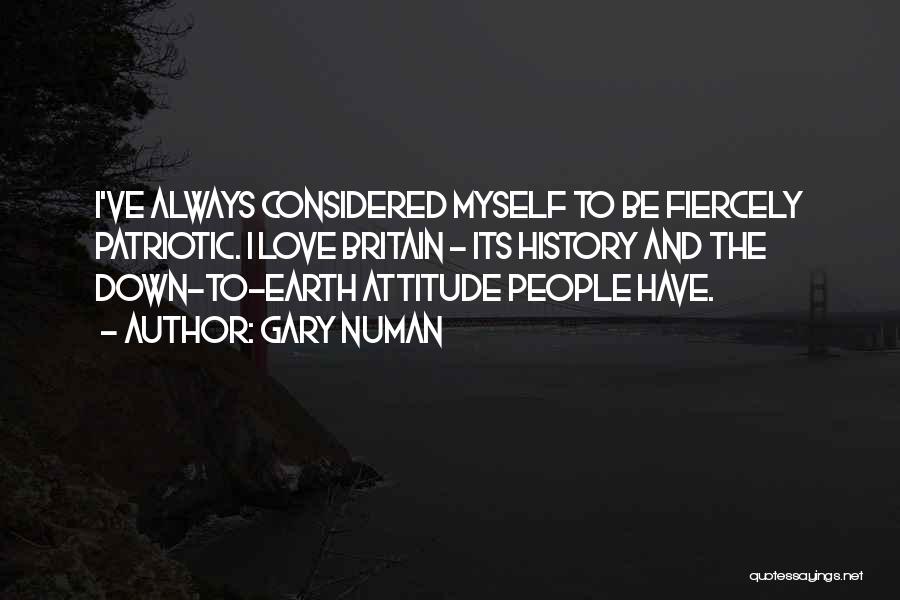 Gary Numan Quotes: I've Always Considered Myself To Be Fiercely Patriotic. I Love Britain - Its History And The Down-to-earth Attitude People Have.