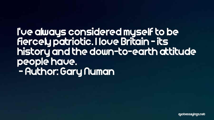 Gary Numan Quotes: I've Always Considered Myself To Be Fiercely Patriotic. I Love Britain - Its History And The Down-to-earth Attitude People Have.