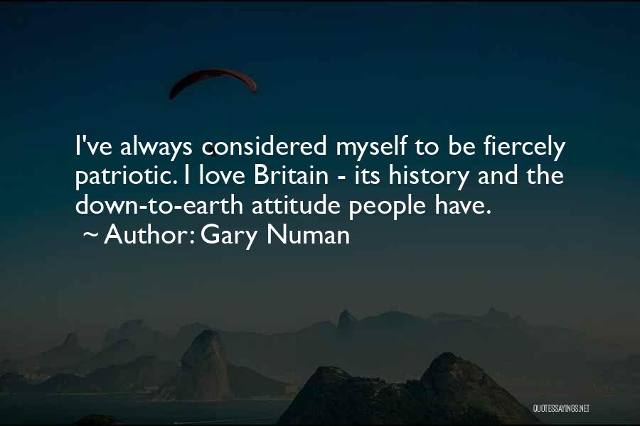 Gary Numan Quotes: I've Always Considered Myself To Be Fiercely Patriotic. I Love Britain - Its History And The Down-to-earth Attitude People Have.