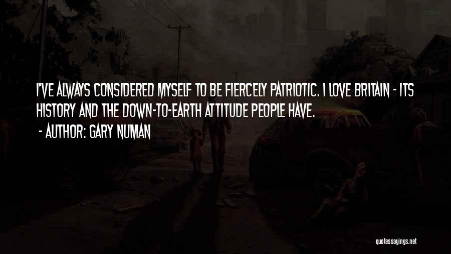 Gary Numan Quotes: I've Always Considered Myself To Be Fiercely Patriotic. I Love Britain - Its History And The Down-to-earth Attitude People Have.