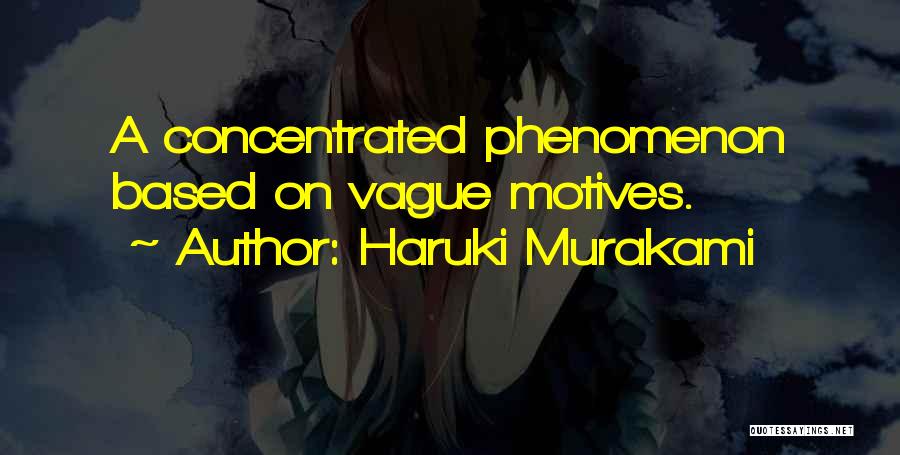 Haruki Murakami Quotes: A Concentrated Phenomenon Based On Vague Motives.