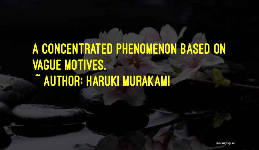 Haruki Murakami Quotes: A Concentrated Phenomenon Based On Vague Motives.
