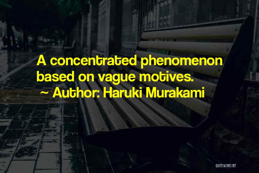 Haruki Murakami Quotes: A Concentrated Phenomenon Based On Vague Motives.