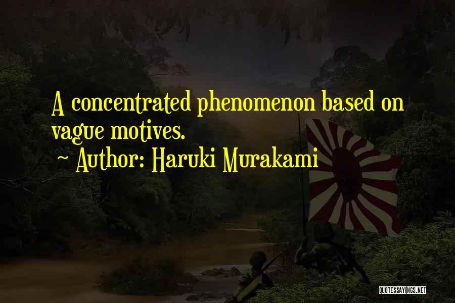 Haruki Murakami Quotes: A Concentrated Phenomenon Based On Vague Motives.