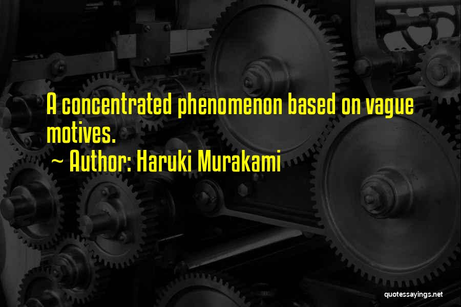 Haruki Murakami Quotes: A Concentrated Phenomenon Based On Vague Motives.