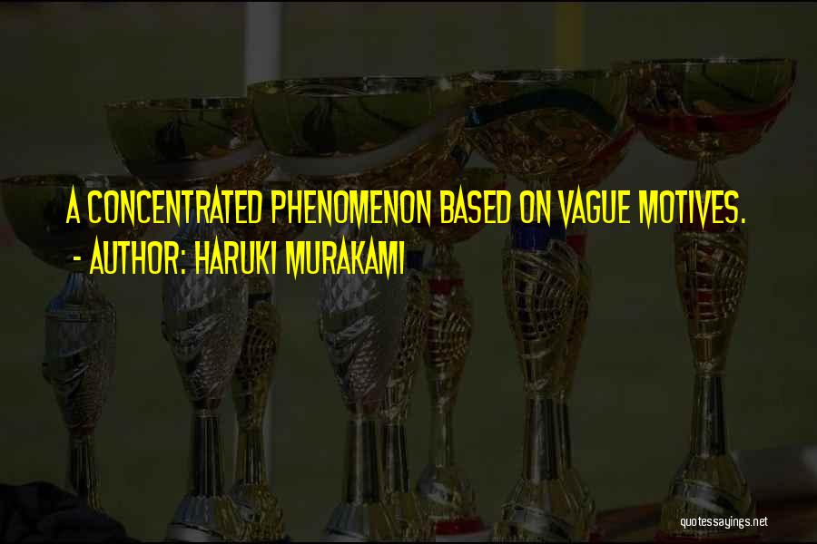 Haruki Murakami Quotes: A Concentrated Phenomenon Based On Vague Motives.