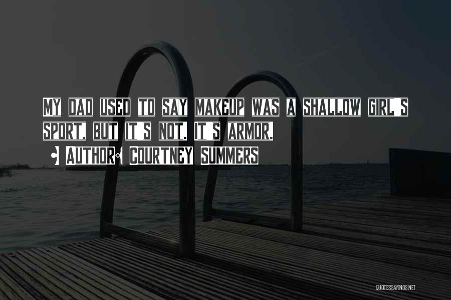 Courtney Summers Quotes: My Dad Used To Say Makeup Was A Shallow Girl's Sport, But It's Not. It's Armor.
