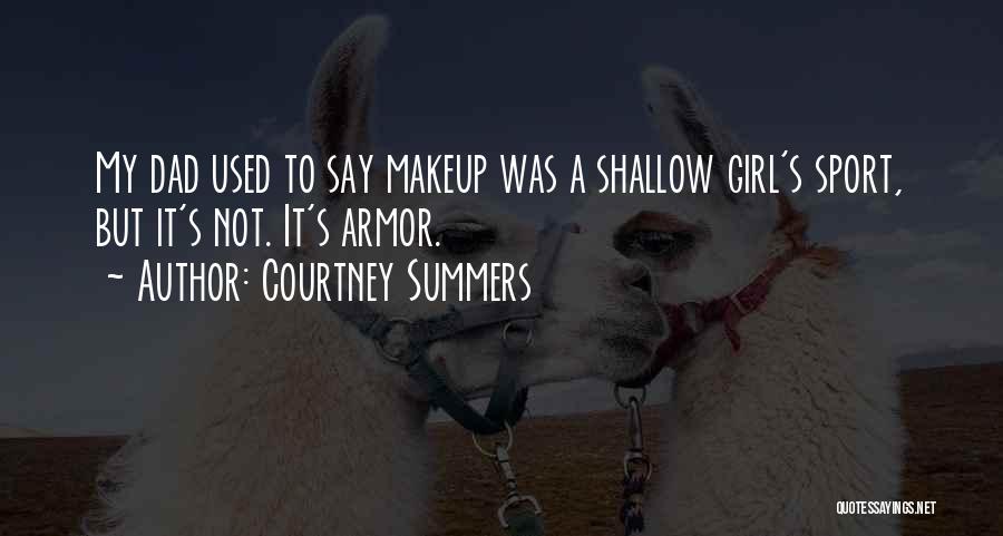Courtney Summers Quotes: My Dad Used To Say Makeup Was A Shallow Girl's Sport, But It's Not. It's Armor.