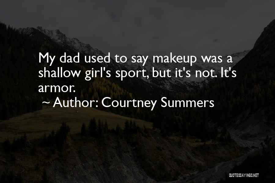 Courtney Summers Quotes: My Dad Used To Say Makeup Was A Shallow Girl's Sport, But It's Not. It's Armor.