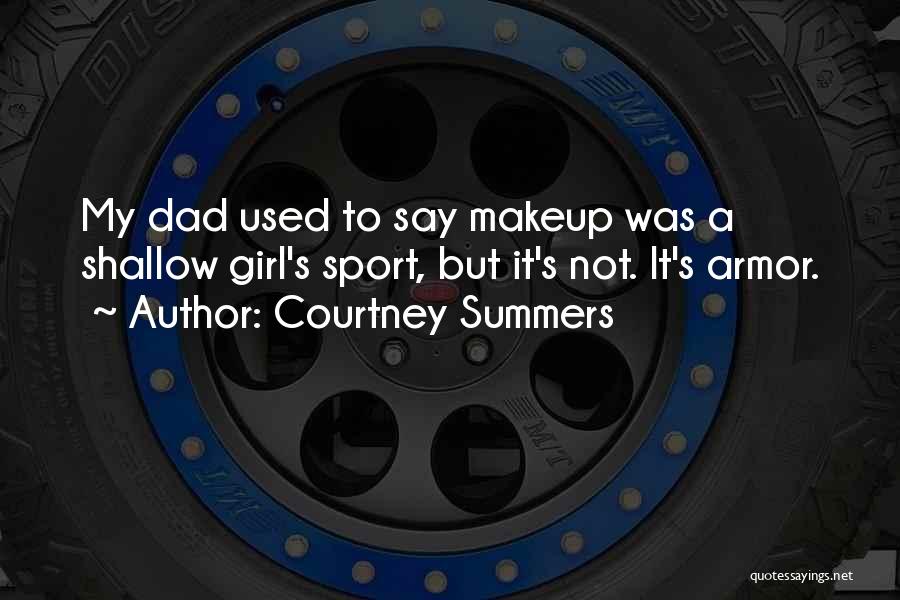 Courtney Summers Quotes: My Dad Used To Say Makeup Was A Shallow Girl's Sport, But It's Not. It's Armor.