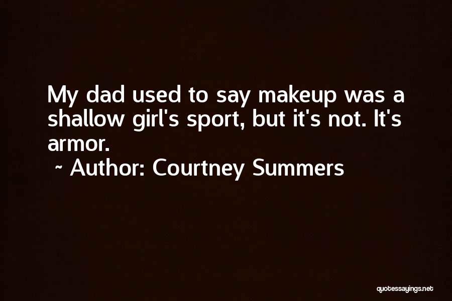 Courtney Summers Quotes: My Dad Used To Say Makeup Was A Shallow Girl's Sport, But It's Not. It's Armor.