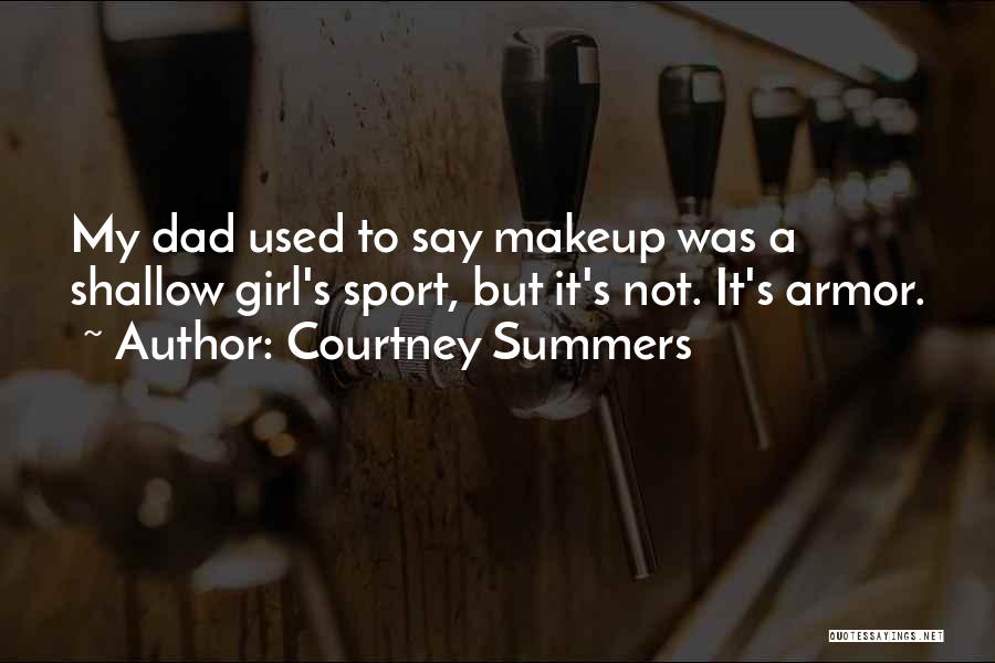 Courtney Summers Quotes: My Dad Used To Say Makeup Was A Shallow Girl's Sport, But It's Not. It's Armor.