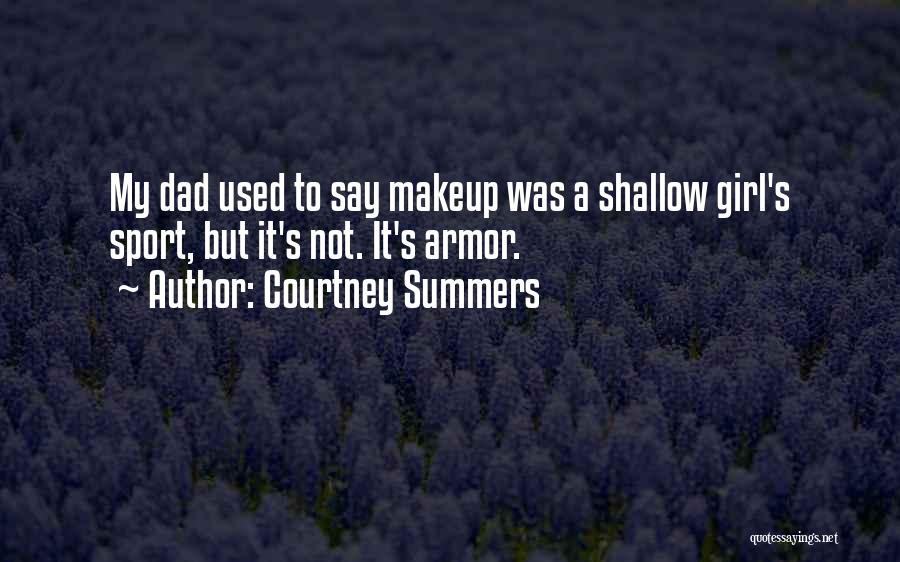 Courtney Summers Quotes: My Dad Used To Say Makeup Was A Shallow Girl's Sport, But It's Not. It's Armor.