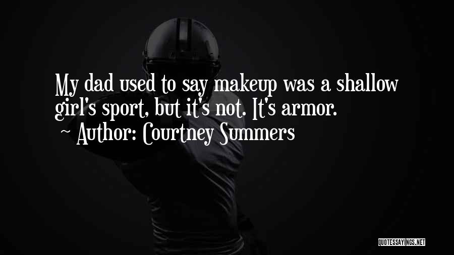 Courtney Summers Quotes: My Dad Used To Say Makeup Was A Shallow Girl's Sport, But It's Not. It's Armor.