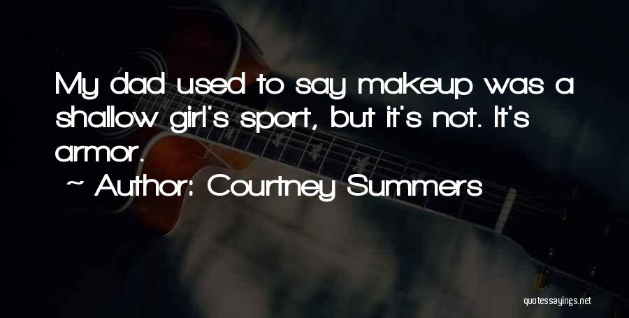 Courtney Summers Quotes: My Dad Used To Say Makeup Was A Shallow Girl's Sport, But It's Not. It's Armor.