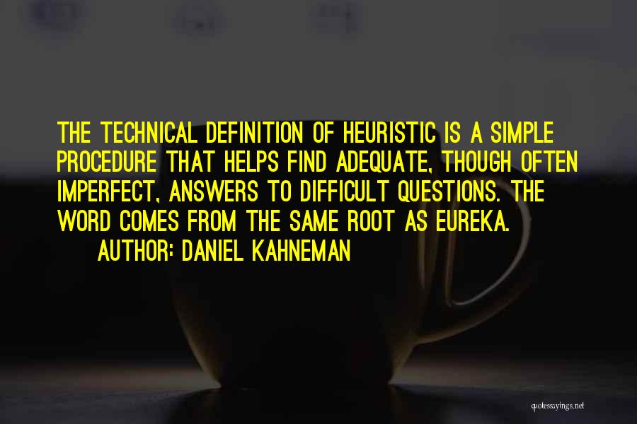 Daniel Kahneman Quotes: The Technical Definition Of Heuristic Is A Simple Procedure That Helps Find Adequate, Though Often Imperfect, Answers To Difficult Questions.