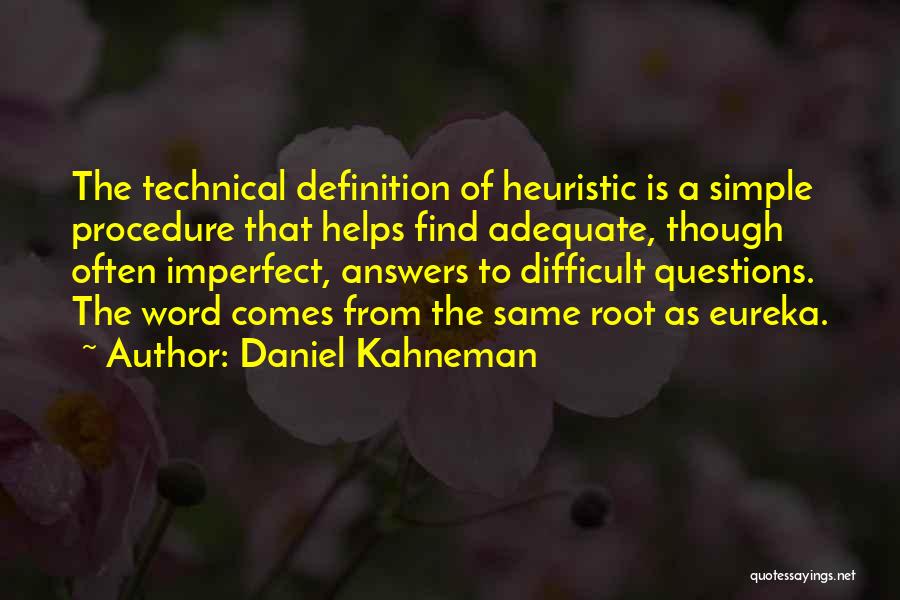 Daniel Kahneman Quotes: The Technical Definition Of Heuristic Is A Simple Procedure That Helps Find Adequate, Though Often Imperfect, Answers To Difficult Questions.