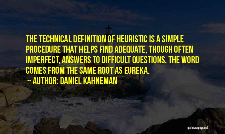 Daniel Kahneman Quotes: The Technical Definition Of Heuristic Is A Simple Procedure That Helps Find Adequate, Though Often Imperfect, Answers To Difficult Questions.