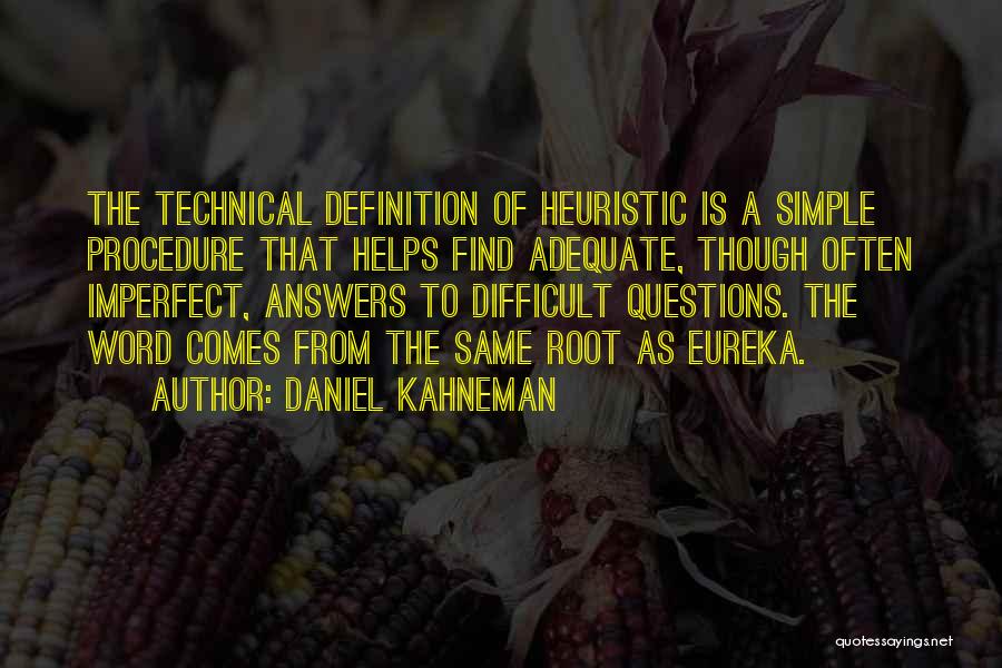 Daniel Kahneman Quotes: The Technical Definition Of Heuristic Is A Simple Procedure That Helps Find Adequate, Though Often Imperfect, Answers To Difficult Questions.