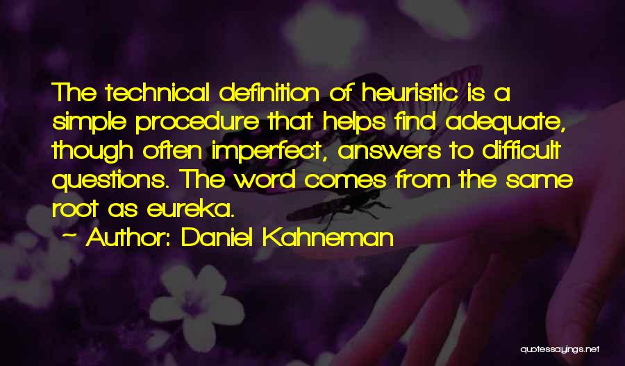 Daniel Kahneman Quotes: The Technical Definition Of Heuristic Is A Simple Procedure That Helps Find Adequate, Though Often Imperfect, Answers To Difficult Questions.