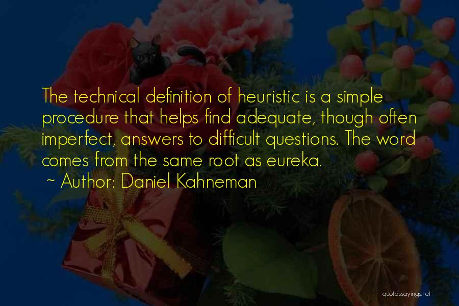 Daniel Kahneman Quotes: The Technical Definition Of Heuristic Is A Simple Procedure That Helps Find Adequate, Though Often Imperfect, Answers To Difficult Questions.