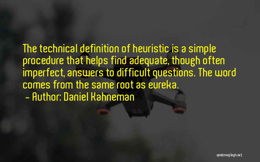 Daniel Kahneman Quotes: The Technical Definition Of Heuristic Is A Simple Procedure That Helps Find Adequate, Though Often Imperfect, Answers To Difficult Questions.