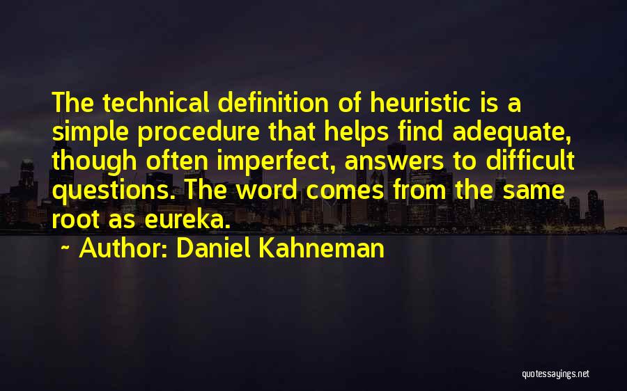 Daniel Kahneman Quotes: The Technical Definition Of Heuristic Is A Simple Procedure That Helps Find Adequate, Though Often Imperfect, Answers To Difficult Questions.