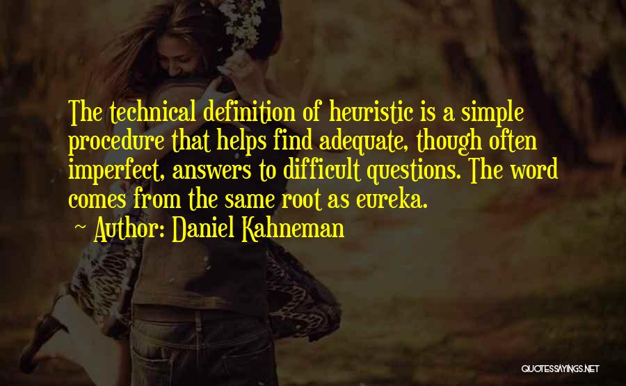 Daniel Kahneman Quotes: The Technical Definition Of Heuristic Is A Simple Procedure That Helps Find Adequate, Though Often Imperfect, Answers To Difficult Questions.