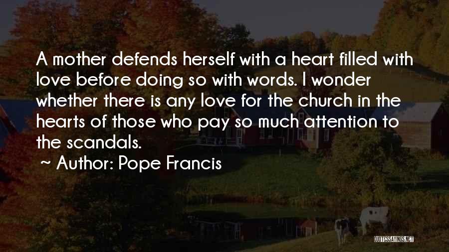 Pope Francis Quotes: A Mother Defends Herself With A Heart Filled With Love Before Doing So With Words. I Wonder Whether There Is