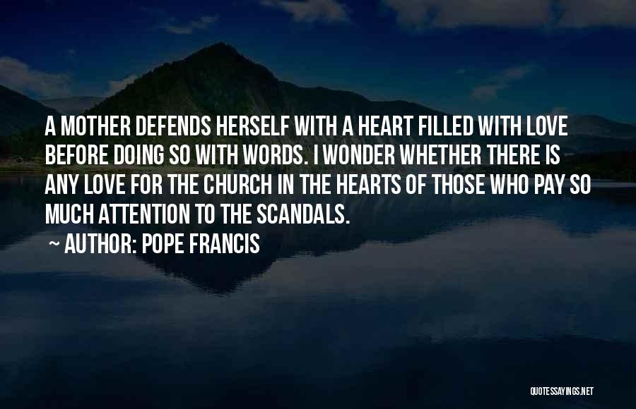 Pope Francis Quotes: A Mother Defends Herself With A Heart Filled With Love Before Doing So With Words. I Wonder Whether There Is
