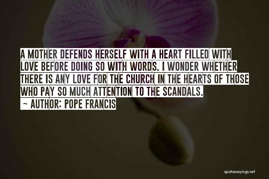 Pope Francis Quotes: A Mother Defends Herself With A Heart Filled With Love Before Doing So With Words. I Wonder Whether There Is