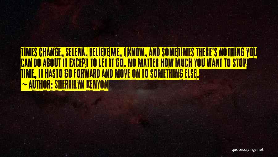 Sherrilyn Kenyon Quotes: Times Change, Selena. Believe Me, I Know, And Sometimes There's Nothing You Can Do About It Except To Let It