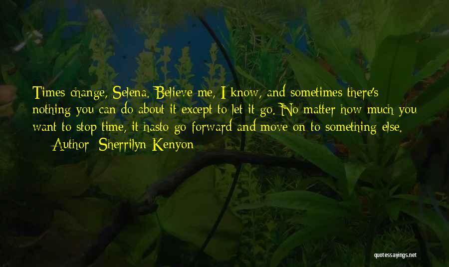 Sherrilyn Kenyon Quotes: Times Change, Selena. Believe Me, I Know, And Sometimes There's Nothing You Can Do About It Except To Let It