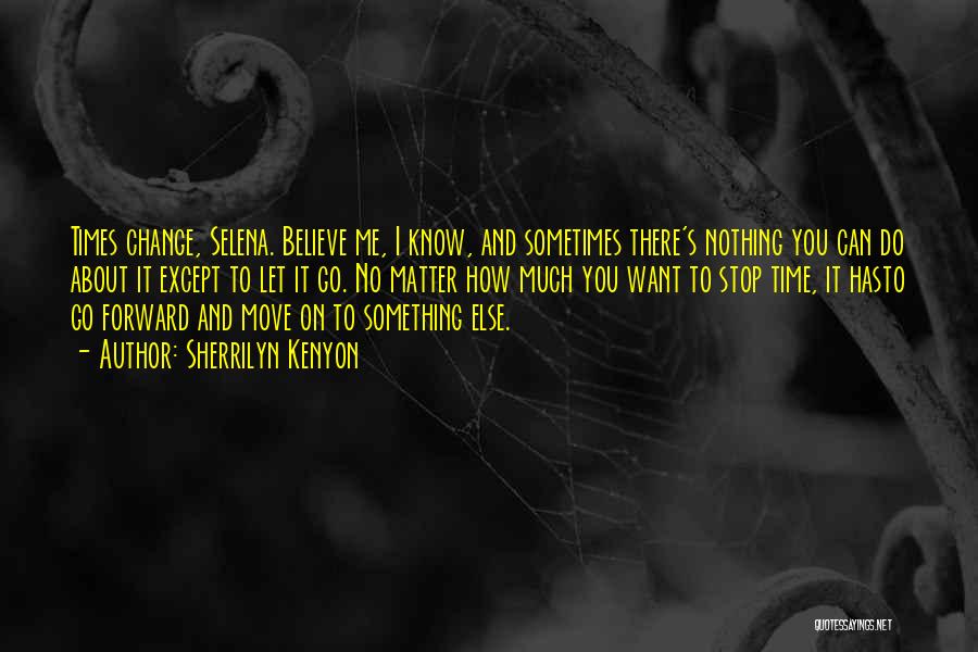 Sherrilyn Kenyon Quotes: Times Change, Selena. Believe Me, I Know, And Sometimes There's Nothing You Can Do About It Except To Let It