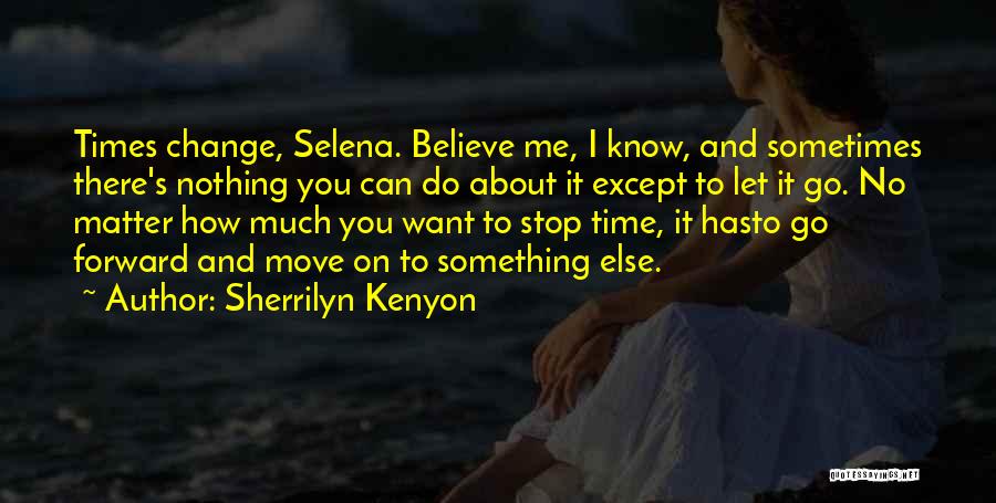 Sherrilyn Kenyon Quotes: Times Change, Selena. Believe Me, I Know, And Sometimes There's Nothing You Can Do About It Except To Let It