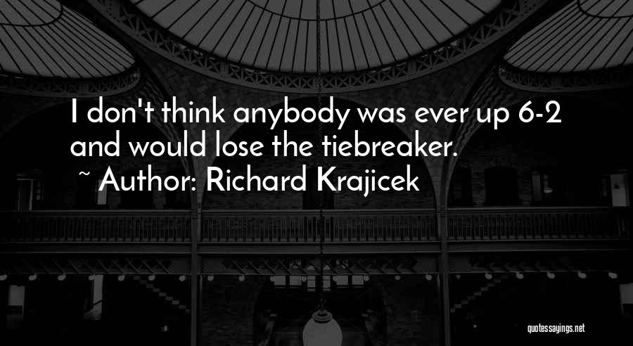 Richard Krajicek Quotes: I Don't Think Anybody Was Ever Up 6-2 And Would Lose The Tiebreaker.