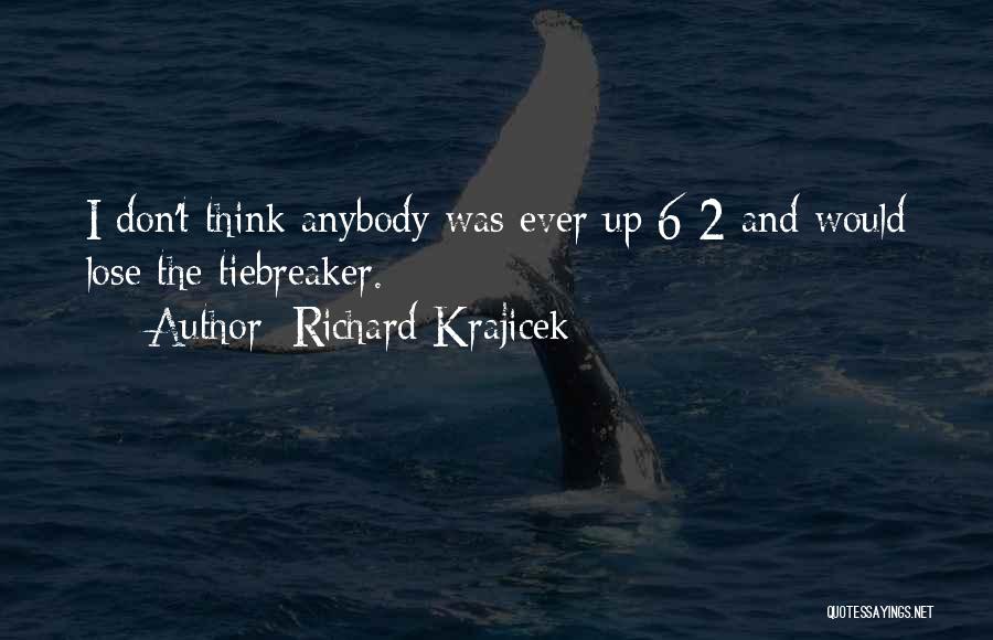 Richard Krajicek Quotes: I Don't Think Anybody Was Ever Up 6-2 And Would Lose The Tiebreaker.