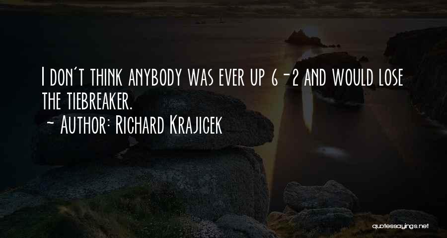 Richard Krajicek Quotes: I Don't Think Anybody Was Ever Up 6-2 And Would Lose The Tiebreaker.