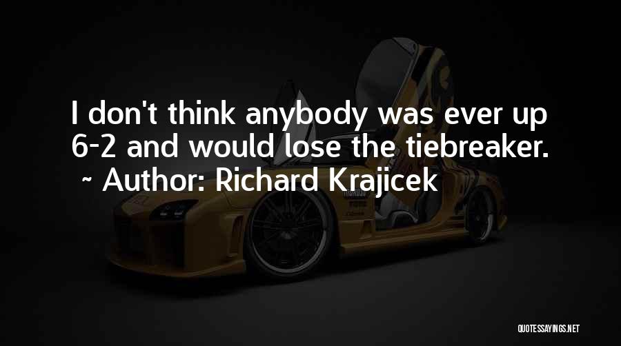 Richard Krajicek Quotes: I Don't Think Anybody Was Ever Up 6-2 And Would Lose The Tiebreaker.