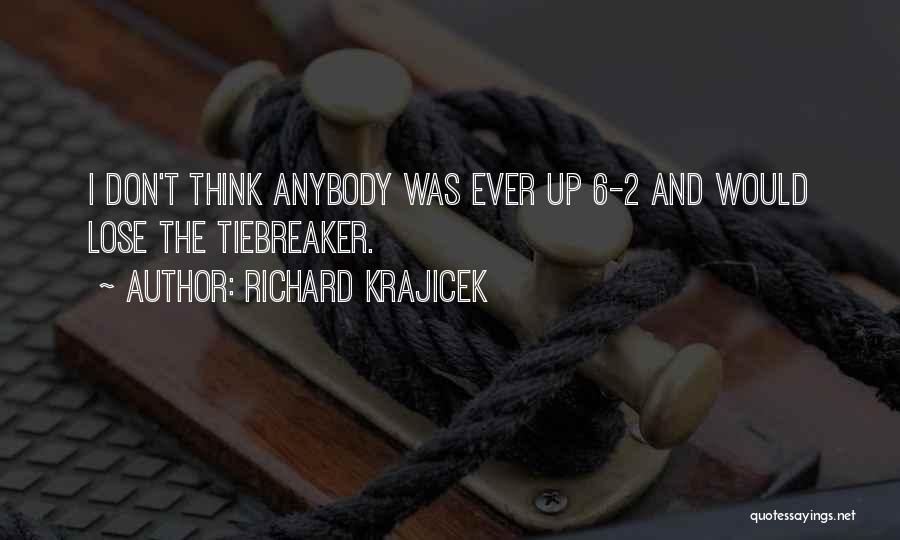 Richard Krajicek Quotes: I Don't Think Anybody Was Ever Up 6-2 And Would Lose The Tiebreaker.