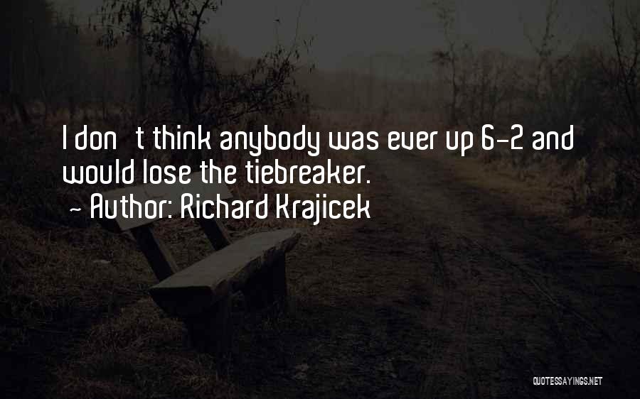 Richard Krajicek Quotes: I Don't Think Anybody Was Ever Up 6-2 And Would Lose The Tiebreaker.