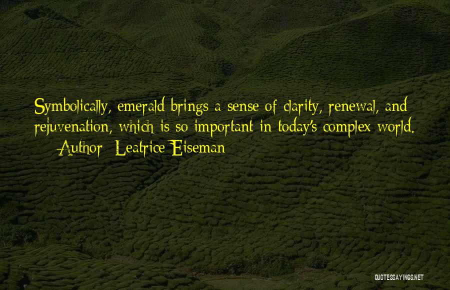 Leatrice Eiseman Quotes: Symbolically, Emerald Brings A Sense Of Clarity, Renewal, And Rejuvenation, Which Is So Important In Today's Complex World.