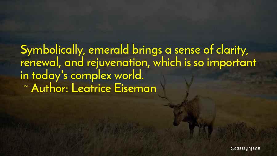 Leatrice Eiseman Quotes: Symbolically, Emerald Brings A Sense Of Clarity, Renewal, And Rejuvenation, Which Is So Important In Today's Complex World.