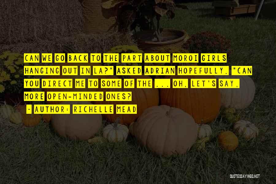 Richelle Mead Quotes: Can We Go Back To The Part About Moroi Girls Hanging Out In La? Asked Adrian Hopefully. Can You Direct