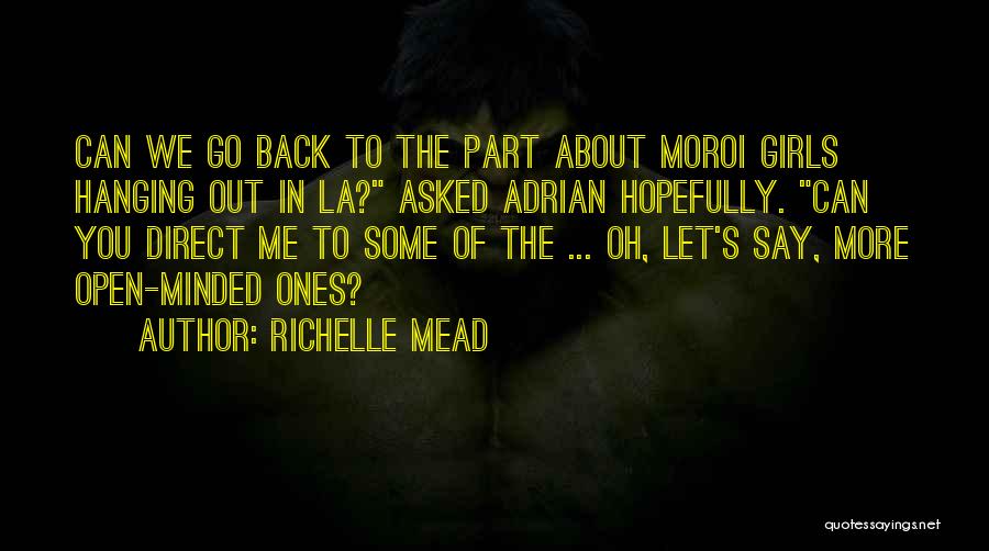 Richelle Mead Quotes: Can We Go Back To The Part About Moroi Girls Hanging Out In La? Asked Adrian Hopefully. Can You Direct