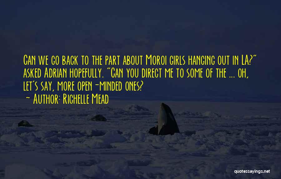 Richelle Mead Quotes: Can We Go Back To The Part About Moroi Girls Hanging Out In La? Asked Adrian Hopefully. Can You Direct