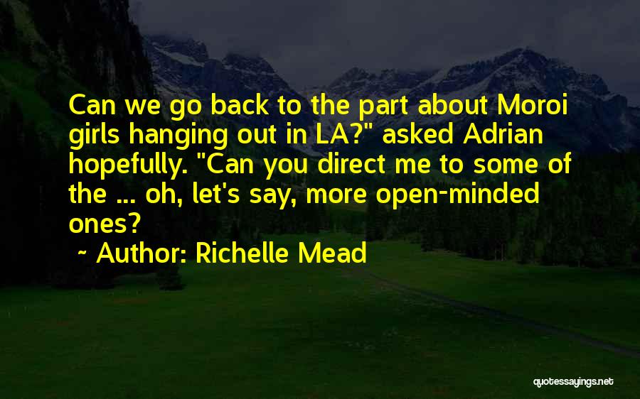 Richelle Mead Quotes: Can We Go Back To The Part About Moroi Girls Hanging Out In La? Asked Adrian Hopefully. Can You Direct