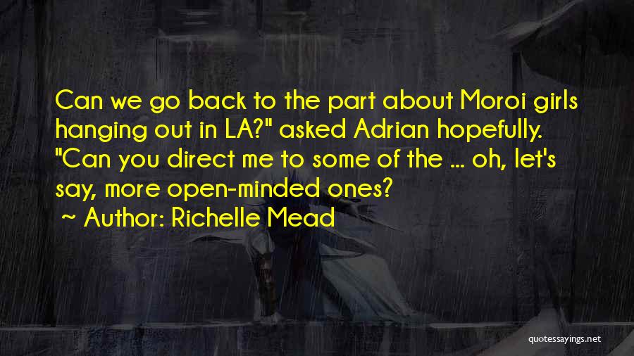 Richelle Mead Quotes: Can We Go Back To The Part About Moroi Girls Hanging Out In La? Asked Adrian Hopefully. Can You Direct